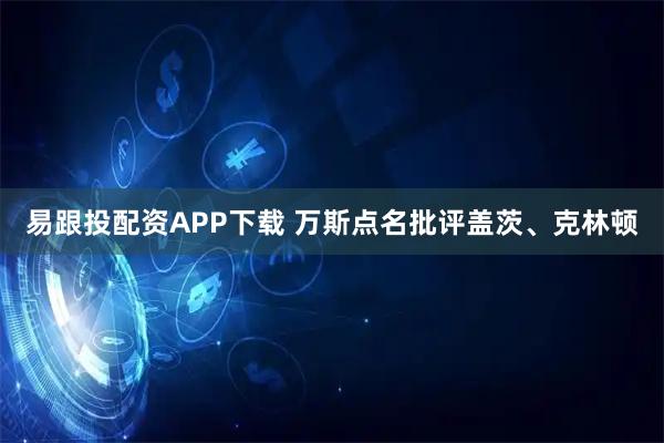 易跟投配资APP下载 万斯点名批评盖茨、克林顿